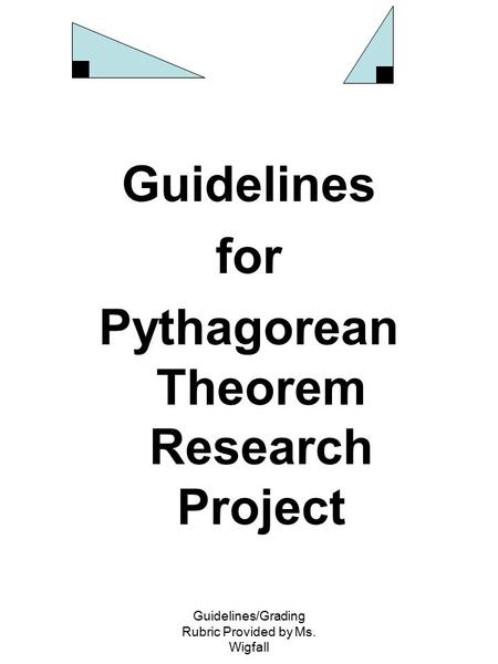 Guidelines/Grading Rubric Provided by Ms. Wigfall Guidelines for Pythagorean Theorem Research Project.