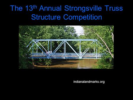 The 13 th Annual Strongsville Truss Structure Competition indianalandmarks.org.