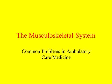 The Musculoskeletal System Common Problems in Ambulatory Care Medicine.