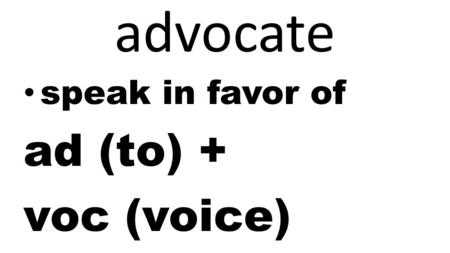 Advocate speak in favor of ad (to) + voc (voice).