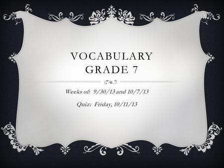 VOCABULARY GRADE 7 Weeks of: 9/30/13 and 10/7/13 Quiz: Friday, 10/11/13.