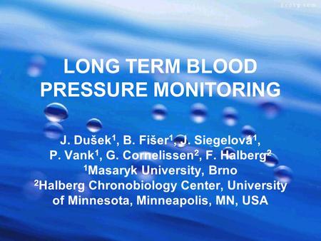 LONG TERM BLOOD PRESSURE MONITORING J. Dušek 1, B. Fišer 1, J. Siegelová 1, P. Vank 1, G. Cornelissen 2, F. Halberg 2 1 Masaryk University, Brno 2 Halberg.