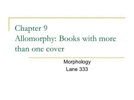 Chapter 9 Allomorphy: Books with more than one cover Morphology Lane 333.