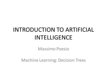 INTRODUCTION TO ARTIFICIAL INTELLIGENCE Massimo Poesio Machine Learning: Decision Trees.