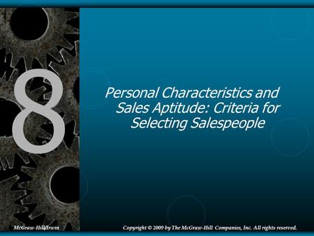 8 Personal Characteristics and Sales Aptitude: Criteria for Selecting Salespeople McGraw-Hill/IrwinCopyright © 2009 by The McGraw-Hill Companies, Inc.