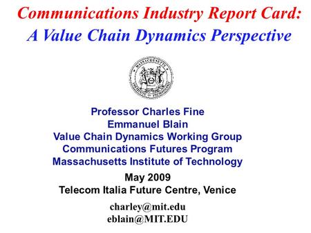 Professor Charles Fine Emmanuel Blain Value Chain Dynamics Working Group Communications Futures Program Massachusetts Institute of Technology May 2009.