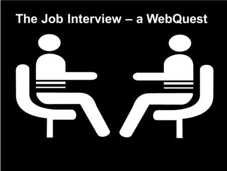 The Interview – a WebQuest The Job Interview – a WebQuest.