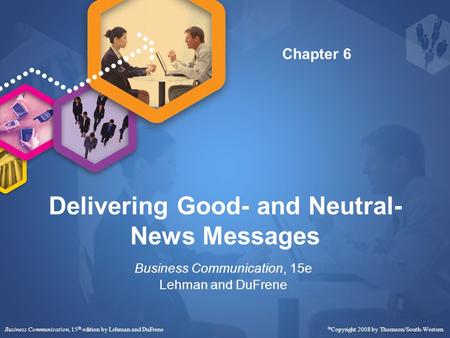 Delivering Good- and Neutral- News Messages Business Communication, 15e Lehman and DuFrene Business Communication, 15 th edition by Lehman and DuFrene.