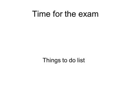 Time for the exam Things to do list.
