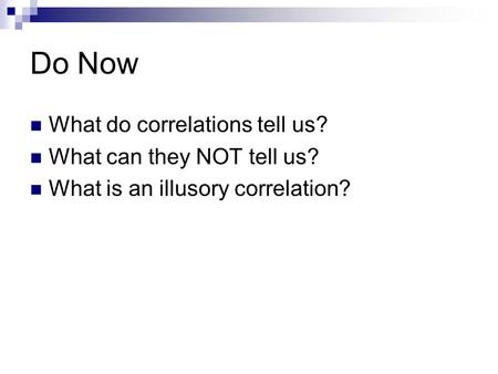 Do Now What do correlations tell us? What can they NOT tell us? What is an illusory correlation?