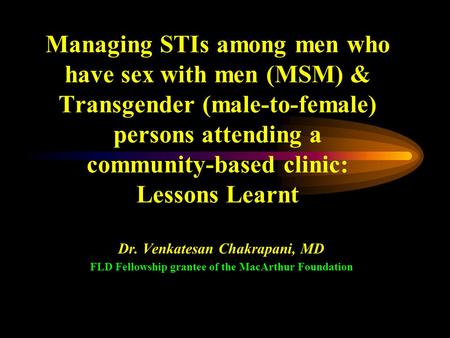 Managing STIs among men who have sex with men (MSM) & Transgender (male-to-female) persons attending a community-based clinic: Lessons Learnt Dr. Venkatesan.