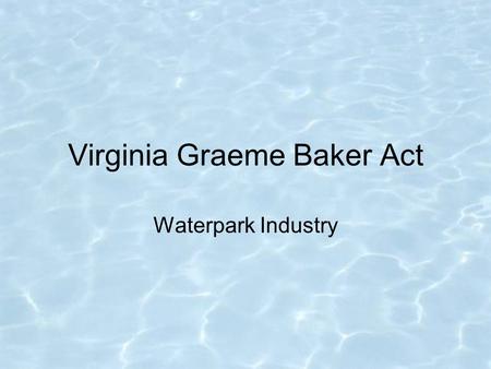 Virginia Graeme Baker Act Waterpark Industry. Overview We support the goals of the Act Single, blockable drains should comply with the Act. Water attractions.