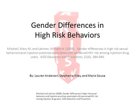 Gender Differences in High Risk Behaviors Mitchell, Mary M. and Latimer, William W. (2009). Gender differences in high risk sexual behaviors and injection.