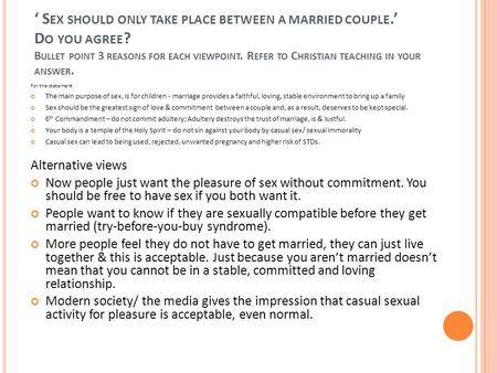 ‘ S EX SHOULD ONLY TAKE PLACE BETWEEN A MARRIED COUPLE.’ D O YOU AGREE ? B ULLET POINT 3 REASONS FOR EACH VIEWPOINT. R EFER TO C HRISTIAN TEACHING IN YOUR.