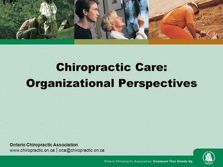 Chiropractic Care: Organizational Perspectives Ontario Chiropractic Association  