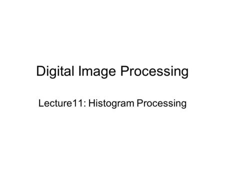 Digital Image Processing Lecture11: Histogram Processing.