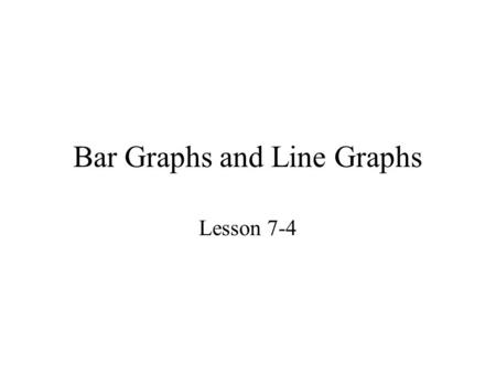 Bar Graphs and Line Graphs Lesson 7-4. Bar Graph A bar graph uses vertical or horizontal bars to display numerical information. Bar graphs can be used.
