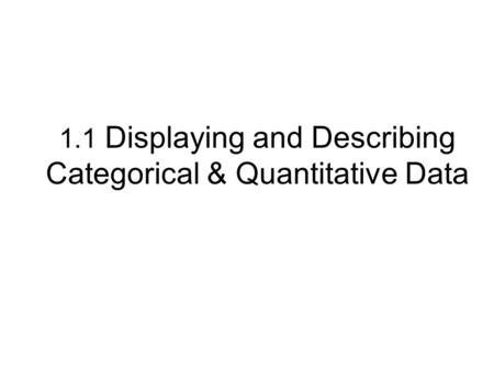 1.1 Displaying and Describing Categorical & Quantitative Data.