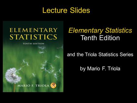 Slide Slide 1 Copyright © 2007 Pearson Education, Inc Publishing as Pearson Addison-Wesley. Lecture Slides Elementary Statistics Tenth Edition and the.