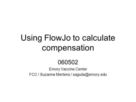 Using FlowJo to calculate compensation 060502 Emory Vaccine Center FCC / Suzanne Mertens /