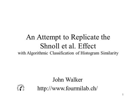 1 John Walker  An Attempt to Replicate the Shnoll et al. Effect with Algorithmic Classification of Histogram Similarity.