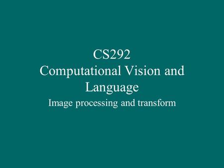 CS292 Computational Vision and Language Image processing and transform.