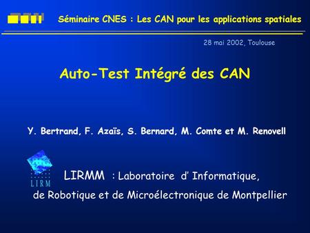 Séminaire CNES : Les CAN pour les applications spatiales Auto-Test Intégré des CAN Y. Bertrand, F. Azaïs, S. Bernard, M. Comte et M. Renovell 28 mai 2002,