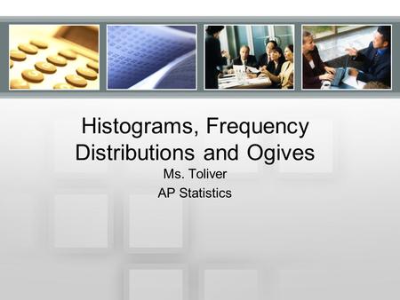 Histograms, Frequency Distributions and Ogives