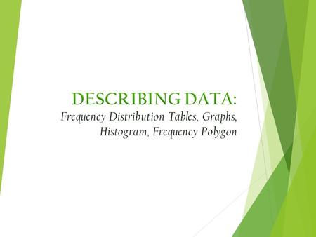 Organize qualitative data through frequency distribution tables and graphs. Use frequency distribution tables to group quantitative data. Construct histograms.