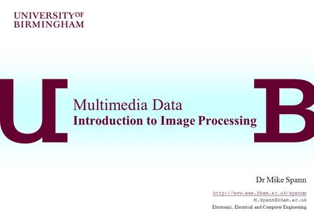 Multimedia Data Introduction to Image Processing Dr Mike Spann  Electronic, Electrical and Computer.