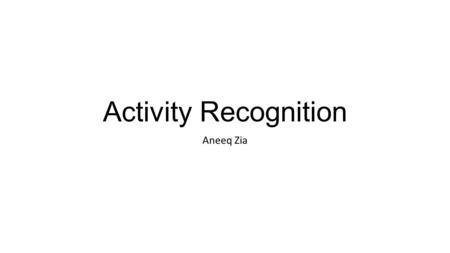 Activity Recognition Aneeq Zia. Agenda What is activity recognition Typical methods used for action recognition “Evaluation of local spatio-temporal features.