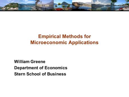 Empirical Methods for Microeconomic Applications William Greene Department of Economics Stern School of Business.
