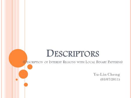 Descriptors (Description of Interest Regions with Local Binary Patterns) Yu-Lin Cheng (03/07/2011)