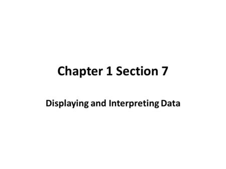 Chapter 1 Section 7 Displaying and Interpreting Data.