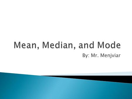 By: Mr. Menjviar. Mean, Median, and Mode 13R 13L 09/22/11 Mean, Median, and Mode Reflection 09/22/11 Observe, Question, Comment Warm-Up: