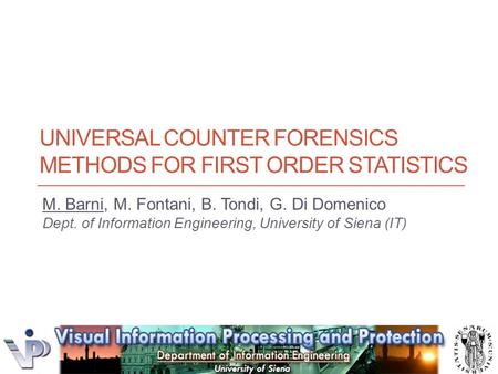 UNIVERSAL COUNTER FORENSICS METHODS FOR FIRST ORDER STATISTICS M. Barni, M. Fontani, B. Tondi, G. Di Domenico Dept. of Information Engineering, University.