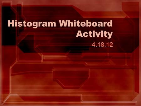 Histogram Whiteboard Activity 4.18.12. Is the following a histogram?