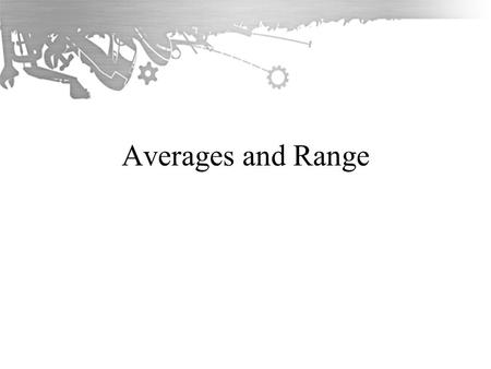 Averages and Range. Range Range = highest amount - lowest amount.