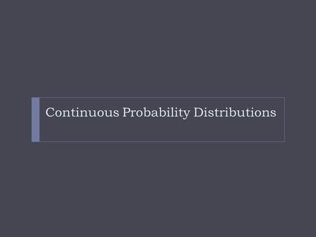 Continuous Probability Distributions.  Experiments can lead to continuous responses i.e. values that do not have to be whole numbers. For example: height.