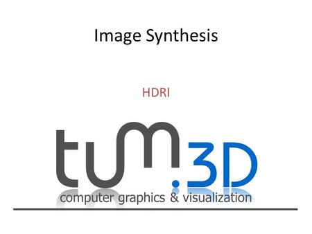 Computer graphics & visualization HDRI. computer graphics & visualization Image Synthesis – WS 07/08 Dr. Jens Krüger – Computer Graphics and Visualization.