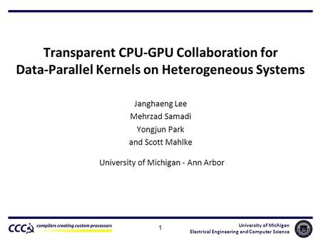 University of Michigan Electrical Engineering and Computer Science Transparent CPU-GPU Collaboration for Data-Parallel Kernels on Heterogeneous Systems.