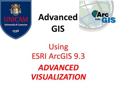 Advanced GIS Using ESRI ArcGIS 9.3 ADVANCED VISUALIZATION.
