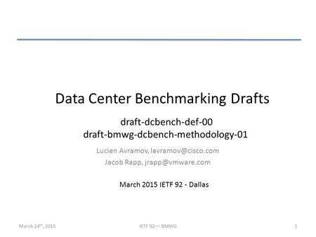 Data Center Benchmarking Drafts Lucien Avramov, Jacob Rapp, March 2015 IETF 92 - Dallas draft-dcbench-def-00 draft-bmwg-dcbench-methodology-01.