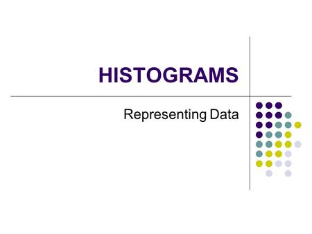 HISTOGRAMS Representing Data. Why use a Histogram When there is a lot of data When data is Continuous a mass, height, volume, time etc Presented in a.