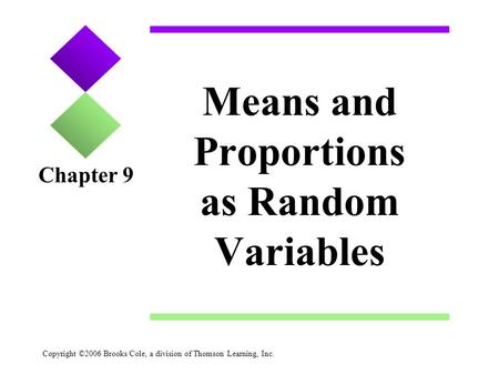 Copyright ©2006 Brooks/Cole, a division of Thomson Learning, Inc. Means and Proportions as Random Variables Chapter 9.