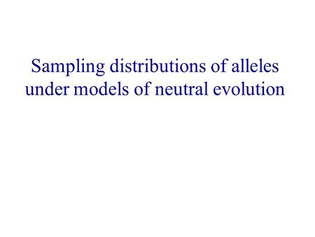 Sampling distributions of alleles under models of neutral evolution.