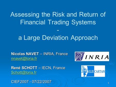 1 Assessing the Risk and Return of Financial Trading Systems - a Large Deviation Approach Nicolas NAVET – INRIA, France René SCHOTT – IECN,