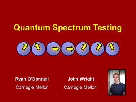Quantum Spectrum Testing Ryan O’DonnellJohn Wright Carnegie Mellon.