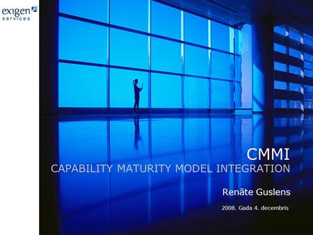 CMMI CAPABILITY MATURITY MODEL INTEGRATION Renāte Guslens 2008. Gada 4. decembris.