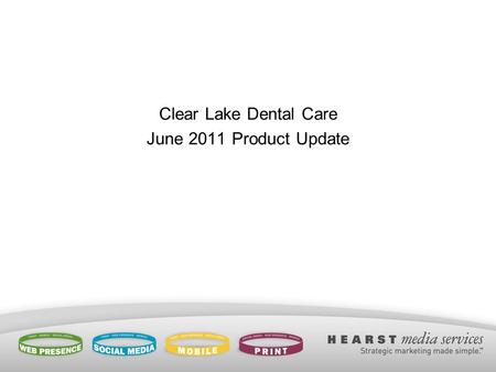 Clear Lake Dental Care June 2011 Product Update. Reach Your Customers – Where Ever They Are Leverage our Expertise, Technology and Local Knowledge of.